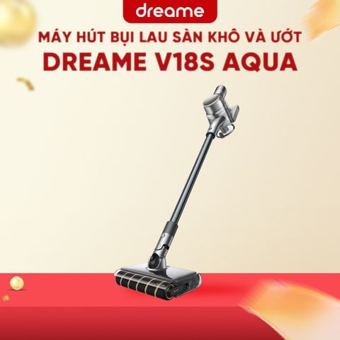 MÁY HÚT BỤI LAU SÀN KHÔ VÀ ƯỚT DREAME V18S AQUA – BẢN QUỐC TẾ