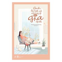Anh Là Tất Cả Những Gì Em Ghét Nhất