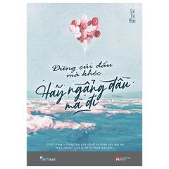 Đừng Cúi Đầu Mà Khóc, Hãy Ngẩng Đầu Mà Đi