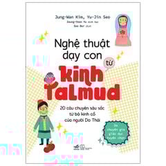 Nghệ Thuật Dạy Con Từ Kinh Talmud (20 Câu Chuyện Sâu Sắc Từ Bộ Kinh Cổ Của Người Do Thái)