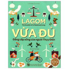 Lagom - Vừa Đủ - Đẳng Cấp Sống Của Người Thụy Điển