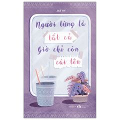 Người Từng Là Tất Cả Giờ Chỉ Còn Cái Tên