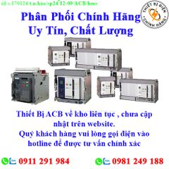 Thiết Bị Đóng Cắt ACB các loại về kho nhiều, chưa cập nhật lên website, liên hệ hotline để biết thêm chi tiết