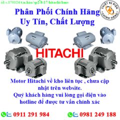 Motor Hitachi về kho nhiều, chưa cập nhật lên website, liên hệ hotline để biết thêm chi tiết