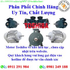 Motor Toshiba các loại về kho nhiều, chưa cập nhật lên website, liên hệ hotline để biết thêm chi tiết