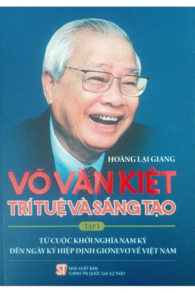 Võ Văn Kiệt - Trí tuệ và sáng tạo - Tập 1: Từ cuộc khởi nghiã Nam Kỳ đến ngày ký hiệp định Giơnevơ về Việt Nam