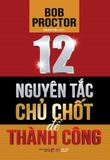  12 Nguyên Tắc Chủ Chốt Để Thành Công 
