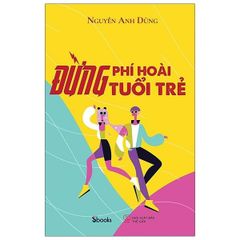  Đừng Phí Hoài Tuổi Trẻ 