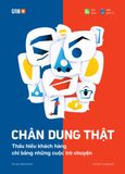  Chân Dung Thật - Thấu Hiểu Khách Hàng Chỉ Bằng Những Cuộc Trò Chuyện 