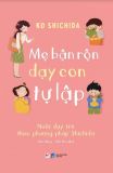  Mẹ Bận Rộn Dạy Con Tự Lập - Nuôi Dạy Trẻ Theo Phương Pháp Shichida 