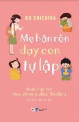  Mẹ Bận Rộn Dạy Con Tự Lập - Nuôi Dạy Trẻ Theo Phương Pháp Shichida 