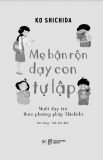  Mẹ Bận Rộn Dạy Con Tự Lập - Nuôi Dạy Trẻ Theo Phương Pháp Shichida 