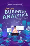  Làm Chủ Business Analytics - Phân Tích Dữ Liệu Để Đi Đến Quyết Định Thông Minh 
