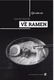  Lịch Sử Chưa Kể Về Ramen - Biến Động Chính Trị Tại Nhật Bản Đã Tạo Ra Một Kỳ Tích Ẩm Thực Toàn Cầu Như Thế Nào? 