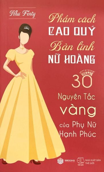 Phẩm Cách Cao Quý - Bản Lĩnh Nữ Hoàng - 30 Nguyên Tắc Vàng Của Phụ Nữ Hạnh Phúc