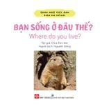  Song Ngữ Việt Anh - Khám Phá Thế Giới - Bạn Sống Ở Đâu Thế? - Where Do You Live? 