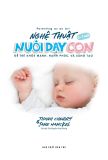  Nghệ Thuật Nuôi Dạy Con - Để Trẻ Khỏe Mạnh, Hạnh Phúc, Và Sáng Tạo 