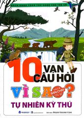  10 Vạn Câu Hỏi Vì Sao? Tự Nhiên Kỳ Thú 