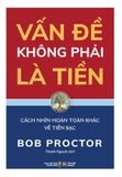  Vấn Đề Không Phải Là Tiền - Cách Nhìn Hoàn Toàn Khác Về Tiền Bạc 