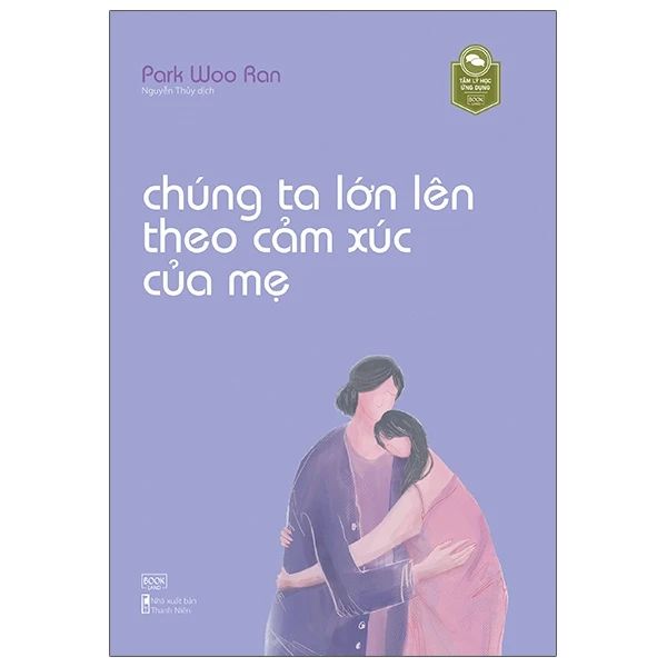  Chúng Ta Lớn Lên Theo Cảm Xúc Của Mẹ 