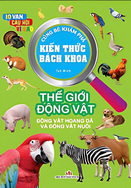 10 Vạn Câu Hỏi Vì Sao - Cùng Bé Khám Phá Kiến Thức Bách Khoa - Thế Giới Động Vật (Động Vật Hoang Dã Và Động Vật Nuôi) - Thế Giới Động Vật (Động Vật Hoang Dã Và Động Vật Nuôi) - Hoàng Thư