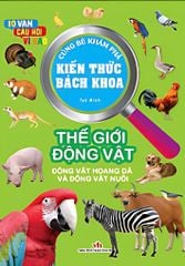  10 Vạn Câu Hỏi Vì Sao - Cùng Bé Khám Phá Kiến Thức Bách Khoa - Thế Giới Động Vật (Động Vật Hoang Dã Và Động Vật Nuôi) - Thế Giới Động Vật (Động Vật Hoang Dã Và Động Vật Nuôi) 