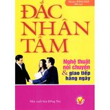  Đắc Nhân Tâm - Nghệ Thuật Nói Chuyện & Giao Tiếp Hằng Ngày 