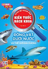  10 Vạn Câu Hỏi Vì Sao - Cùng Bé Khám Phá Kiến Thức Bách Khoa - Động Vật Dưới Nước Và Thế Giới Đại Dương - Động Vật Dưới Nước Và Thế Giới Đại Dương 