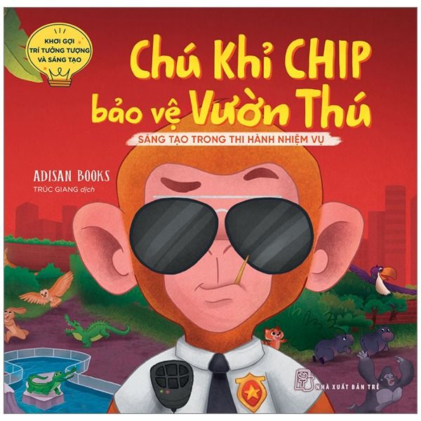  Khơi Gợi Trí Tưởng Tượng Và Sáng Tạo. Chú Khỉ Chip Bảo Vệ Vườn Thú - Sáng Tạo Trong Thi Hành Nhiệm Vụ 
