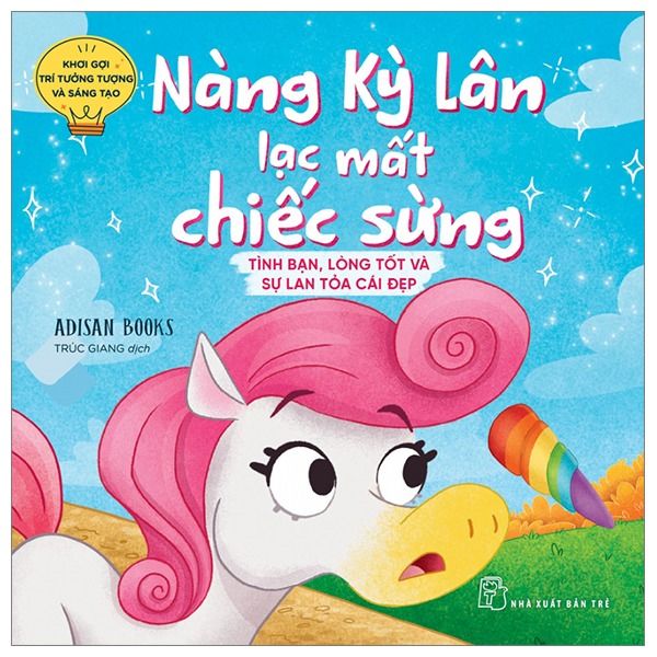 Khơi Gợi Trí Tưởng Tượng Và Sáng Tạo. Nàng Kỳ Lân Lạc Mất Chiếc Sừng - Tình Bạn, Lòng Tốt Và Sự Lan Tỏa Cái Đẹp