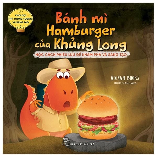 Khơi Gợi Trí Tưởng Tượng Và Sáng Tạo. Bánh Mì Hamburger Của Khủng Long - Học Cách Phiêu Lưu Để Khám Phá Và Sáng Tạo