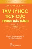  Tâm Lý Học Tích Cực Trong Bán Hàng: Tăng Tự Tin, Tăng Doanh Số Và Thêm Hạnh Phúc 