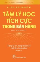  Tâm Lý Học Tích Cực Trong Bán Hàng: Tăng Tự Tin, Tăng Doanh Số Và Thêm Hạnh Phúc 