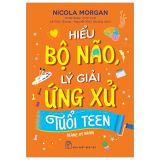  Hiểu Bộ Não, Lý Giải Ứng Xử Tuổi Teen 