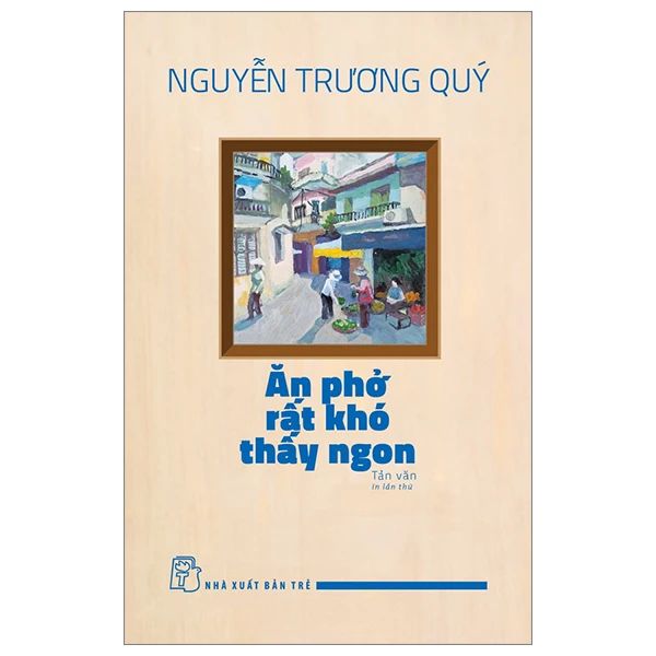 Ăn Phở Rất Khó Thấy Ngon - Nguyễn Trương Quý