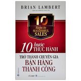  10 Bước Thực Hành - Trở Thành Chuyên Gia Bán Hàng Thành Công 