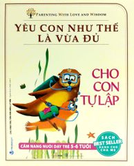  Yêu Con Như Thế Là Vừa Đủ - Cho Con Tự Lập (5-6 Tuổi) 