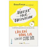  Làm Chủ Động Lực - Làm Chủ Cuộc Đời 