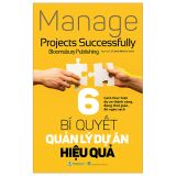  6 Bí Quyết Quản Lý Dự Án Hiệu Quả 