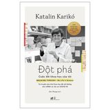  Đột Phá - Cuộc Đời Khoa Học Của Tôi - Tự Truyện Của Nhà Khoa Học Đã Mở Đường Cho mRNA Và Vắc Xin COVID-19 