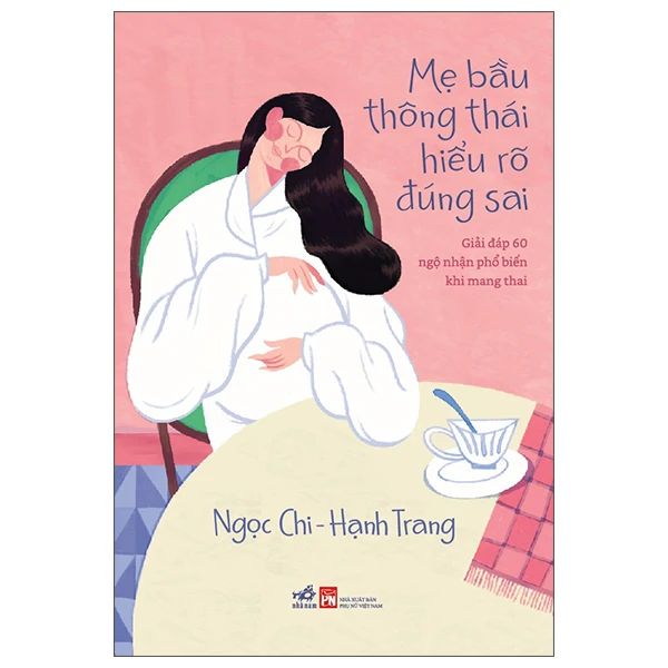 Mẹ Bầu Thông Thái Hiểu Rõ Đúng Sai - Giải Đáp 60 Ngộ Nhận Phổ Biến Khi Mang Thai - Thái Phỉ