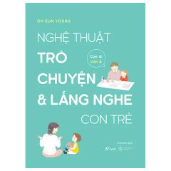  Nghệ Thuật Trò Chuyện Và Lắng Nghe Con Trẻ 