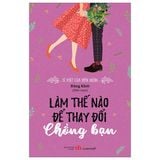  Bí Mật Của Hôn Nhân - Làm Thế Nào Để Thay Đổi Chồng Bạn 