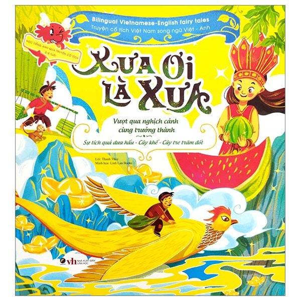 Xưa ơi là xưa - Truyện cổ tích Việt Nam chọn lọc Song ngữ Việt - Anh - Sự tích cây khế - Cây tre trăm đốt - Sự tích dưa hấu