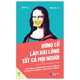 Đừng Cố Làm Hài Lòng Tất Cả Mọi Người - Đừng Để Ai Lợi Dụng Lòng Tốt Của Bạn 