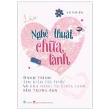  Nghệ Thuật Chữa Lành - Hành Trình Tìm Kiếm Tri Thức Và Khả Năng Tự Chữa Lành Bên Trong Bạn 