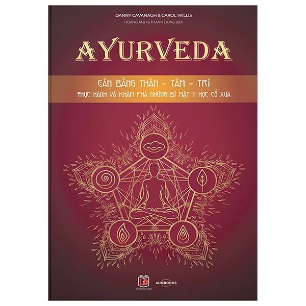 Ayurveda - Cân Bằng Thân-Tâm-Trí - Thực Hành Và Khám Phá Những Bí Mật Y Học Cổ Xưa