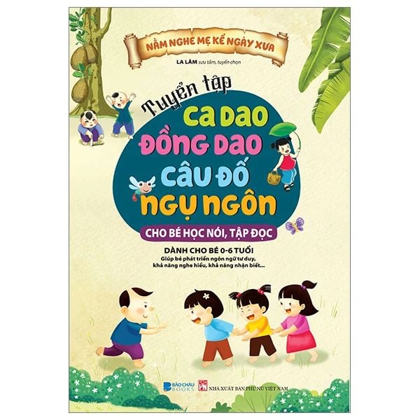  Tuyển Tập Ca Dao - Đồng Dao - Câu Đố - Ngụ Ngôn (Dành Cho Bé Tập Nói, Tập Đọc) 