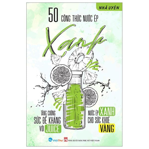 Sách - Nước Ép Từ Thiên Nhiên Tăng Cường Sức Đề Kháng Với Juice - 50 Công Thức Nước Ép Xanh Cho Sức Khỏe Vàng