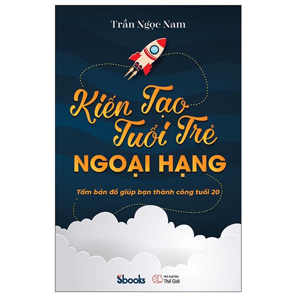 Kiến Tạo Tuổi Trẻ Ngoại Hạng (Tấm Bản Đồ Giúp Bạn Thành Công Tuổi 20) - Sbooks